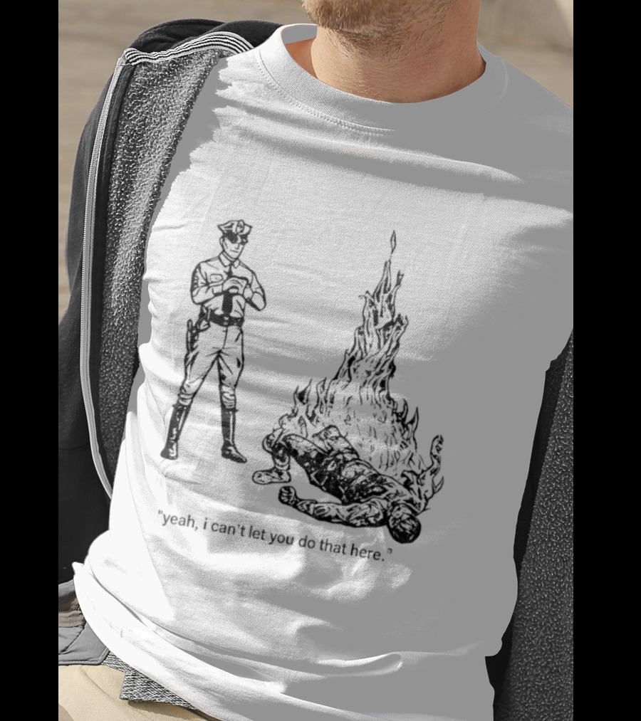 Police Officer Yeah I Can't Let You Do That Here Burning Figure T-Shirt