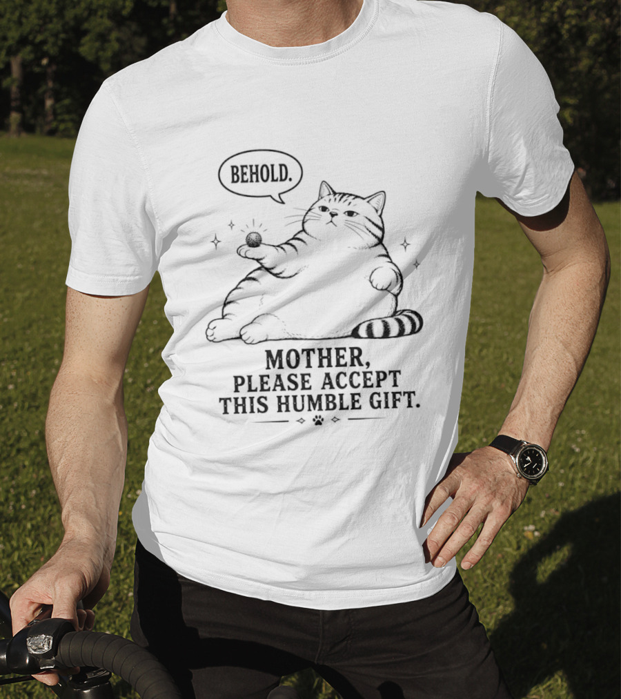 Behold Mother Please Accept This Humble Gift Cat T-Shirt