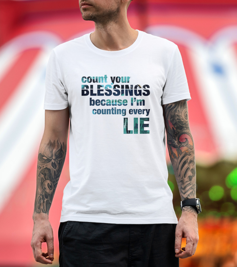 Count Your Blessings Because I'm Counting Every Lie T-Shirt