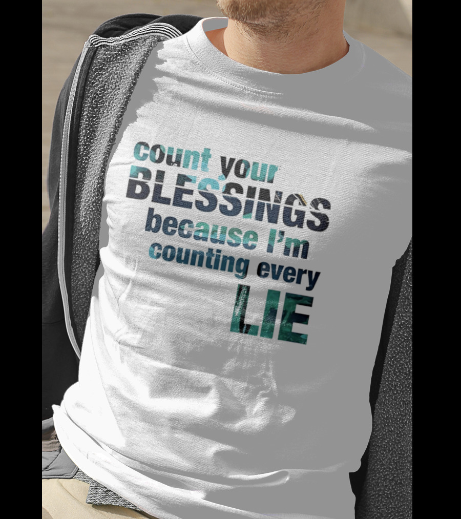 Count Your Blessings Because I'm Counting Every Lie T-Shirt