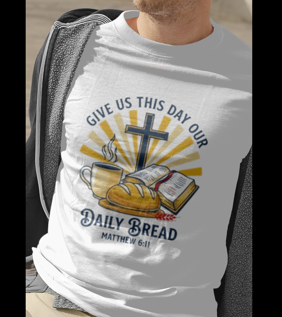 Give Us This Day Our Daily Bread Cross Bible Coffee Matthew 6 11 T-Shirt