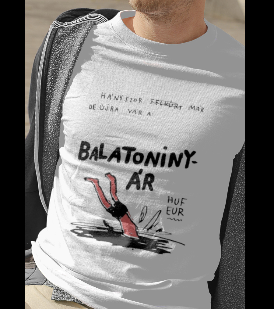 Hányszor Felkúrt Már De Újra Vár A Balatoniny ÁR HUF EUR T-Shirt