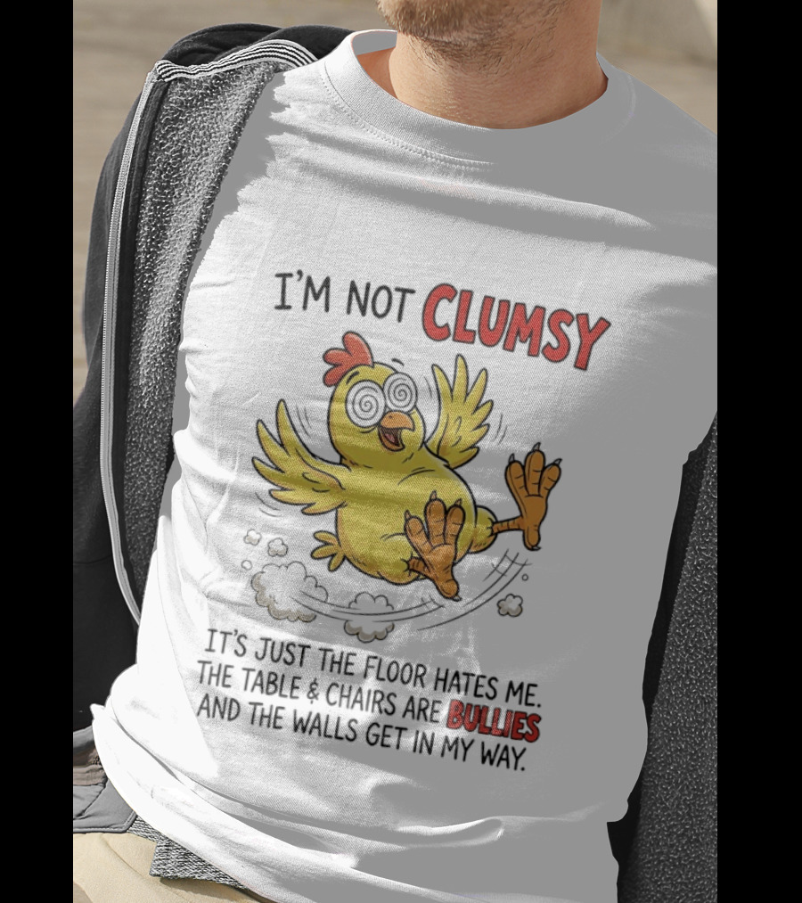 I'm Not Clumsy Chicken Floor Hates Me Bullies And Walls Get In My Way T-Shirt