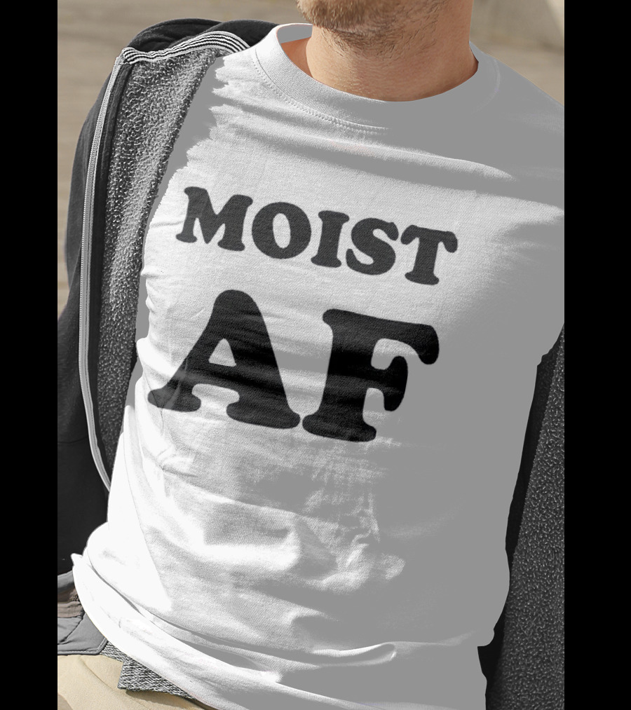 Moist AF T-Shirt