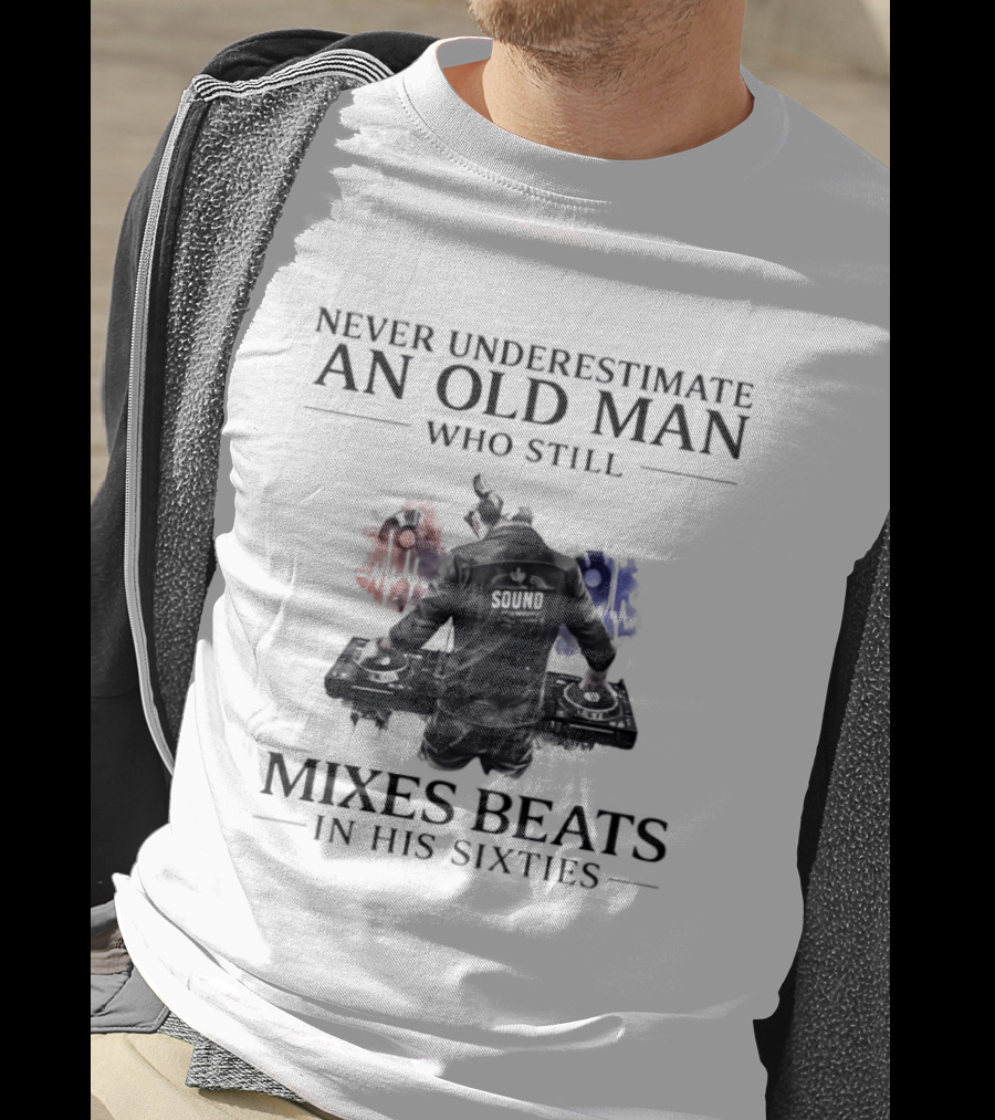 Never Underestimate An Old Man Who Still Mixes Beats In His Sixties DJ T-Shirt