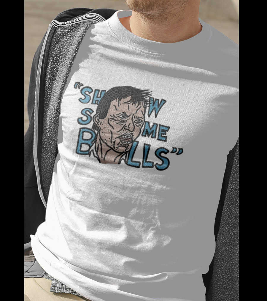 Show The Man Some Balls T-Shirt