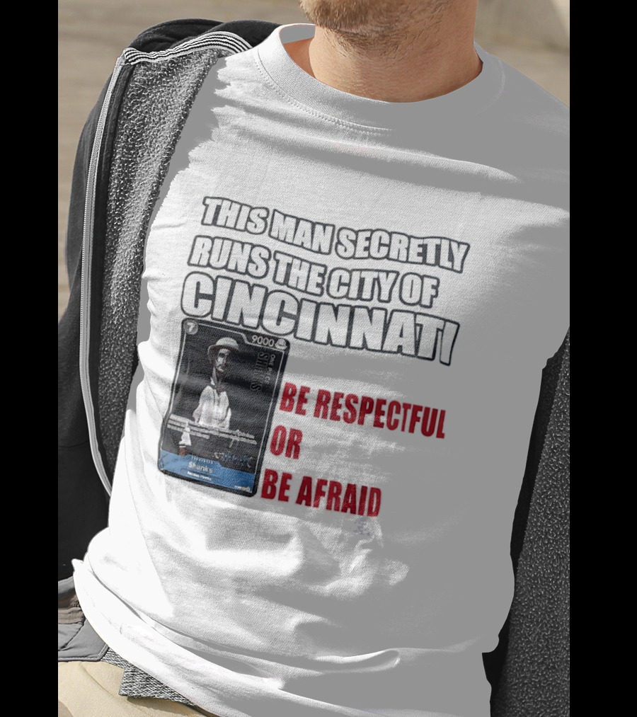 Shanks This Man Secretly Runs The City Of Cincinnati Be Respectful Or Be Afraid T-Shirt