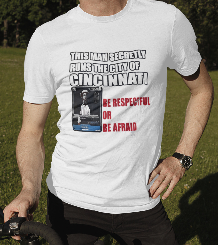 Shanks This Man Secretly Runs The City Of Cincinnati Be Respectful Or Be Afraid T-Shirt
