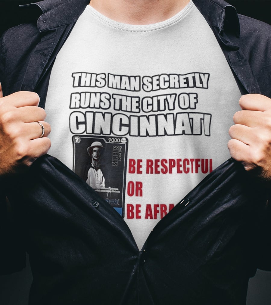 Shanks This Man Secretly Runs The City Of Cincinnati Be Respectful Or Be Afraid T-Shirt