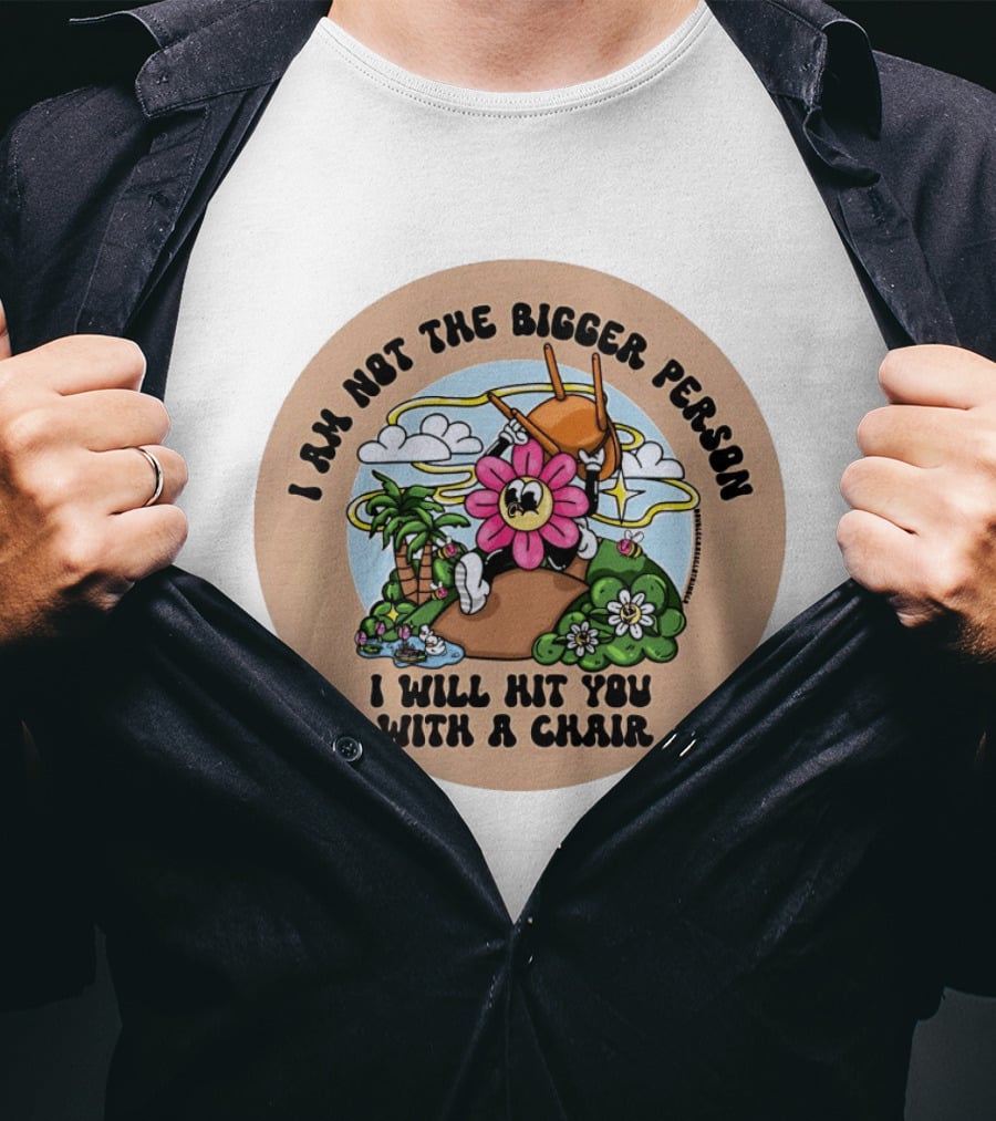 I Am Not The Bigger Person Flower Cartoon With Chair And Tropical Scene T-Shirt