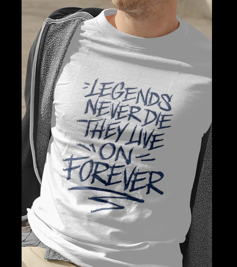 Legends Never Die They Live On Forever T-Shirt