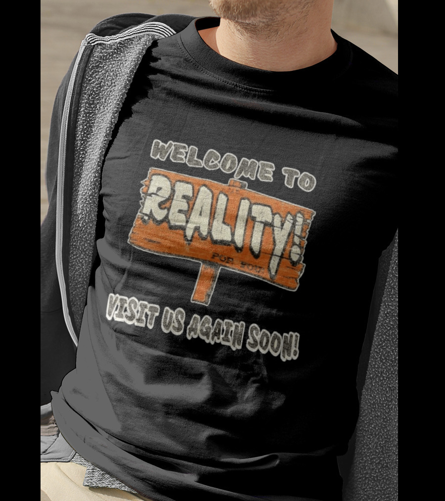 Welcome To Reality Visit Us Again Soon Funny Sign T-Shirt