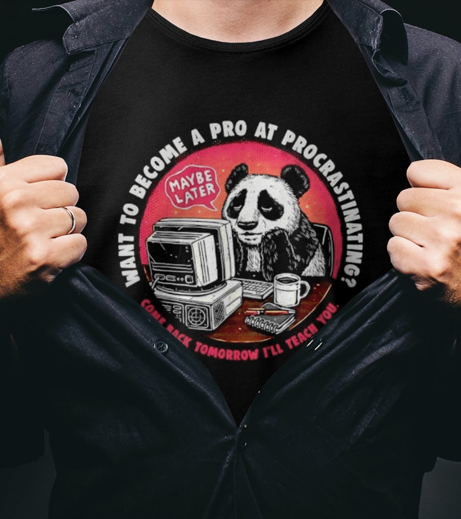 Want To Become A Pro At Procrastinating Maybe Later Come Back Tomorrow I Will Teach You T-Shirt