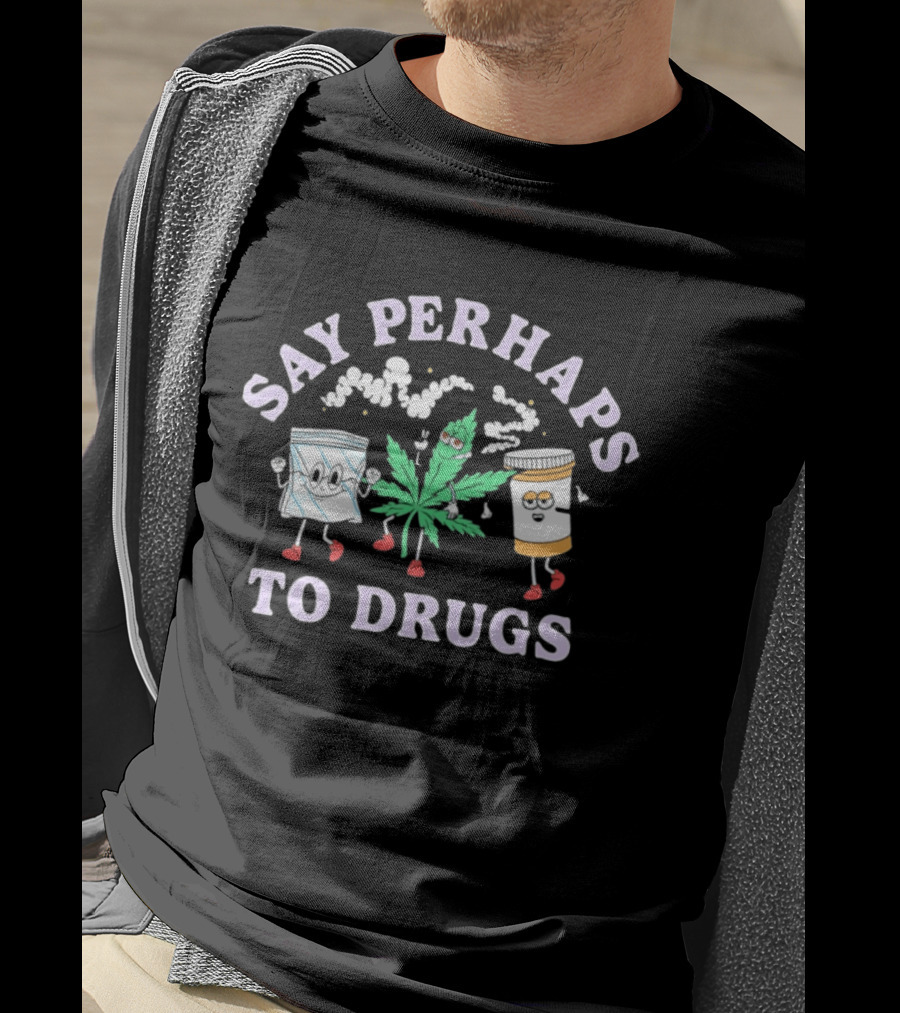 Say Perhaps To Drugs Weed Marijuana Stoner With Cartoon Leaf Pill Bottle Characters T-Shirt