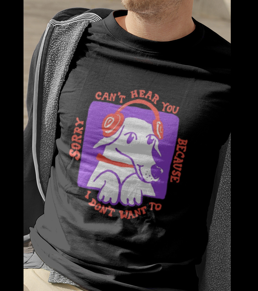 Sorry Can't Hear You Because I Don't Want To Dog Headphones T-Shirt