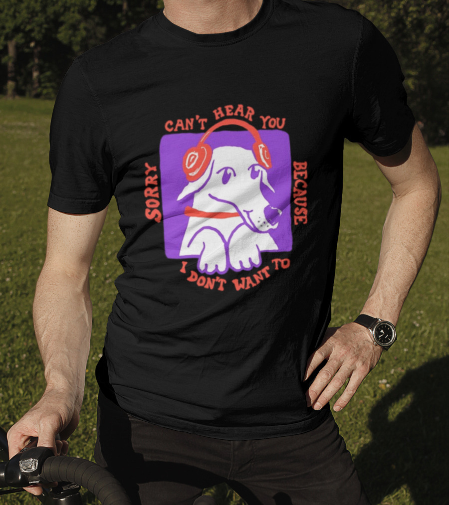 Sorry Can't Hear You Because I Don't Want To Dog Headphones T-Shirt