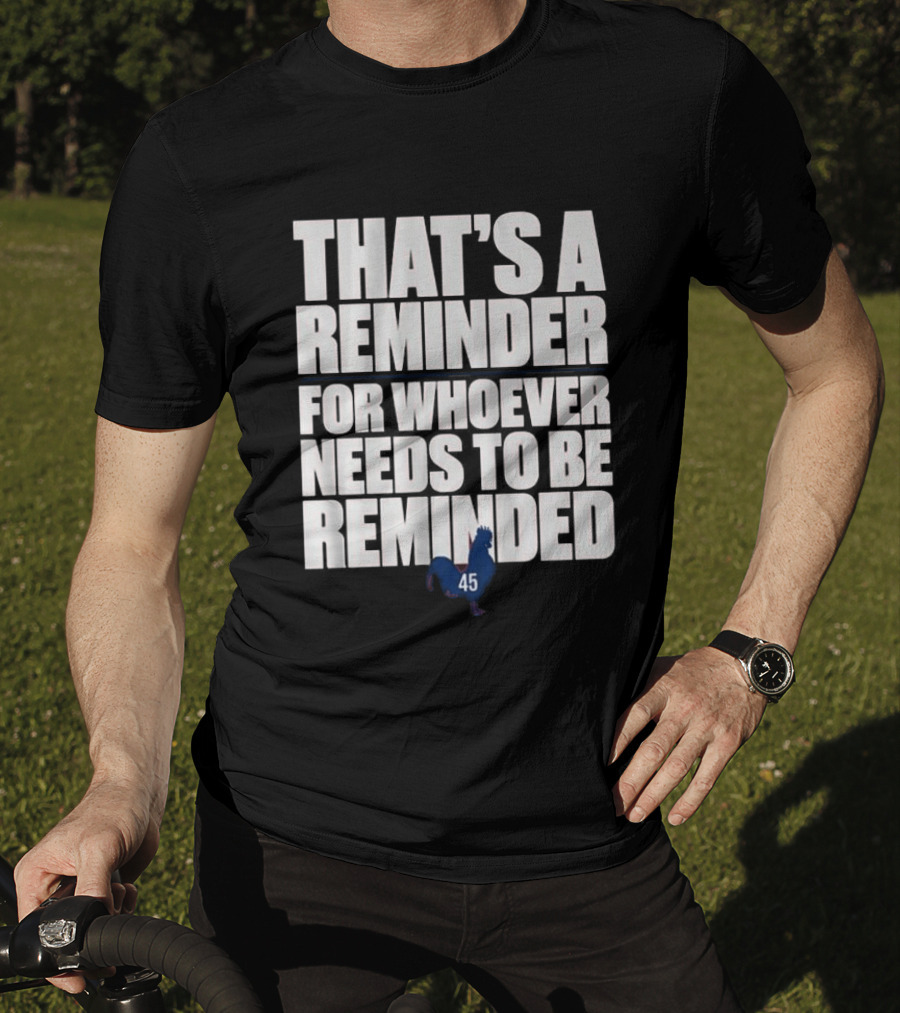 That's A Reminder For Whoever Needs To Be Reminded 45 Rooster T-Shirt