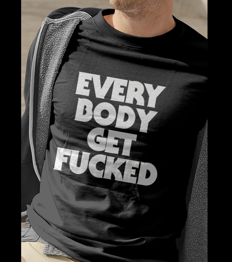 Everybody Get Fucked Bold Block Lettering T-Shirt