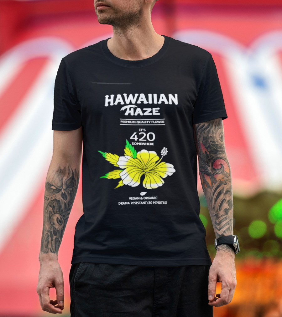 Hawaiian Haze Premium Quality Flower It Is 420 Somewhere Vegan Organic Drama Resistant Hawaiian Haze T-Shirt