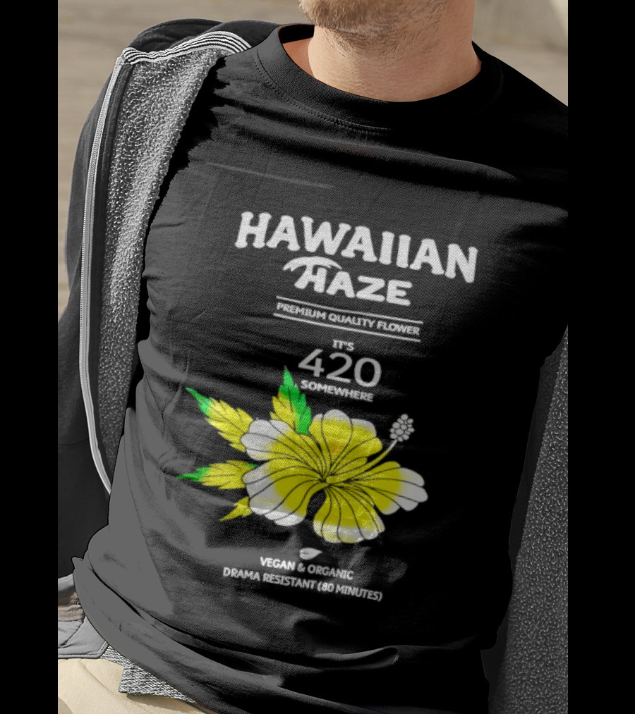 Hawaiian Haze Premium Quality Flower It Is 420 Somewhere Vegan Organic Drama Resistant Hawaiian Haze T-Shirt