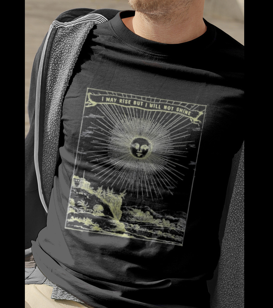 I May Rise But I Will Not Shine Sun Gothic Aura T-Shirt