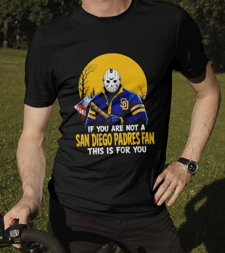 Jason Voorhees San Diego Padres Fan If You Are Not This Is For You T-Shirt