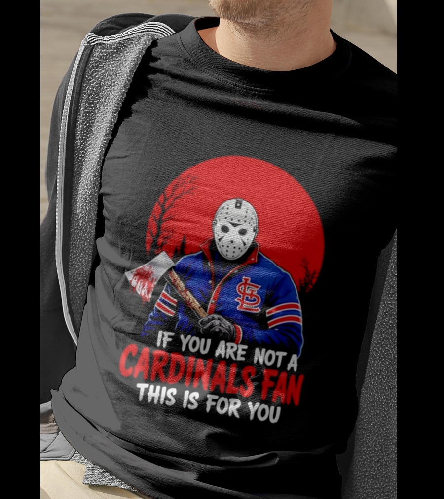 Jason Voorhees St Louis Cardinals Fan Apparel If You Are Not A Cardinals Fan This Is For You T-Shirt