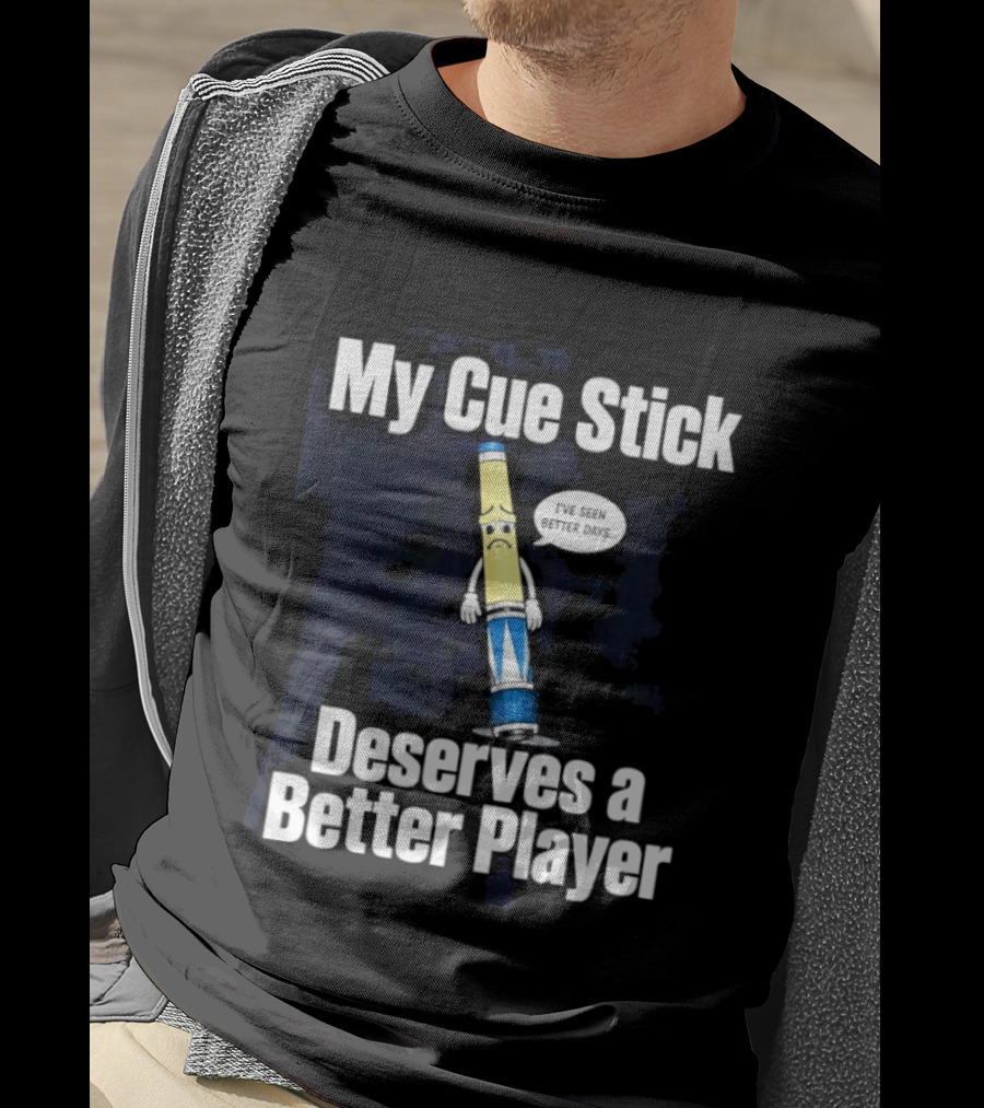 My Cue Stick Deserves A Better Player Pool Cue T-Shirt