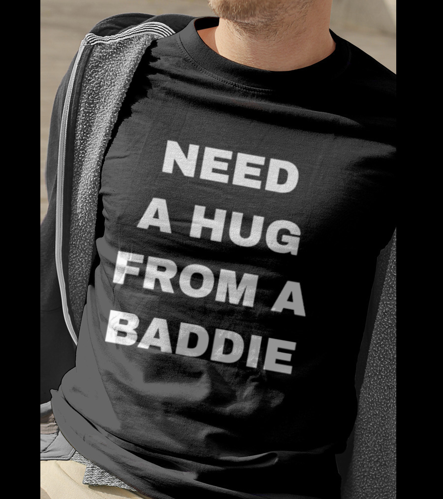 Need A Hug From A Baddie Sassy Aesthetic T-Shirt
