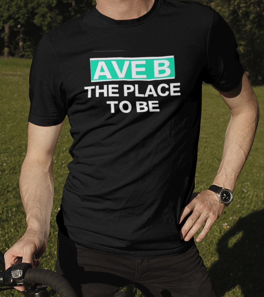 Ave B The Place To Be New York City East Village T-Shirt