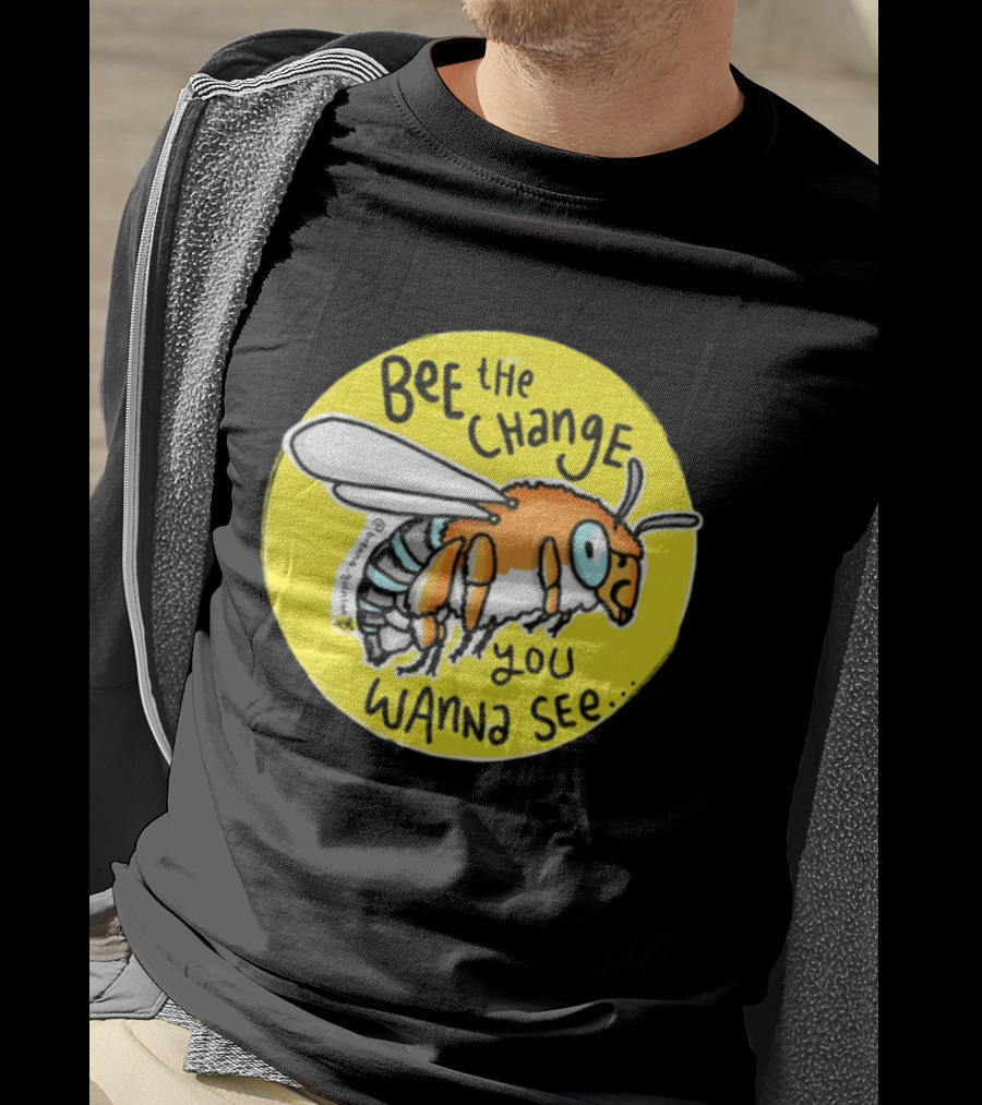 Bee The Change You Wanna See Positive Motivation T-Shirt
