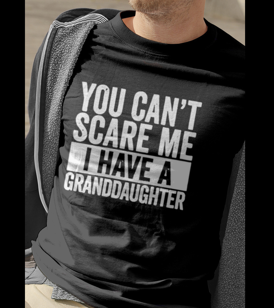 You Can't Scare Me I Have A Granddaughter T-Shirt