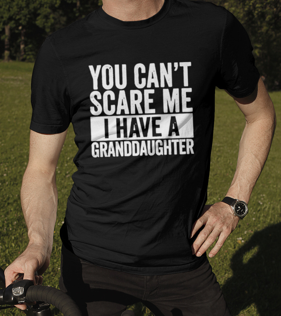 You Can't Scare Me I Have A Granddaughter T-Shirt