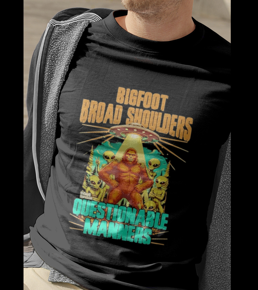 Bigfoot Broad Shoulders Questionable Manners Alien UFO Encounter Extraterrestrial T-Shirt