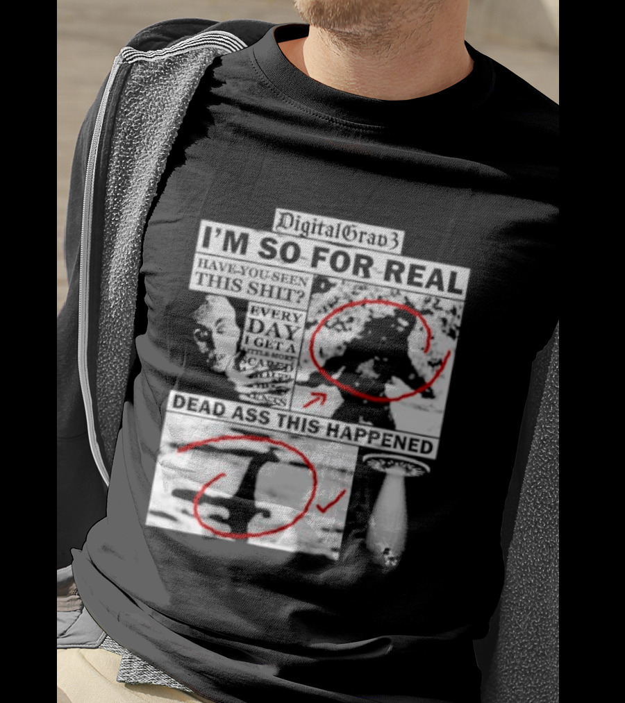 DigitalGrav3 I'm So For Real Dead Ass This Happened T-Shirt