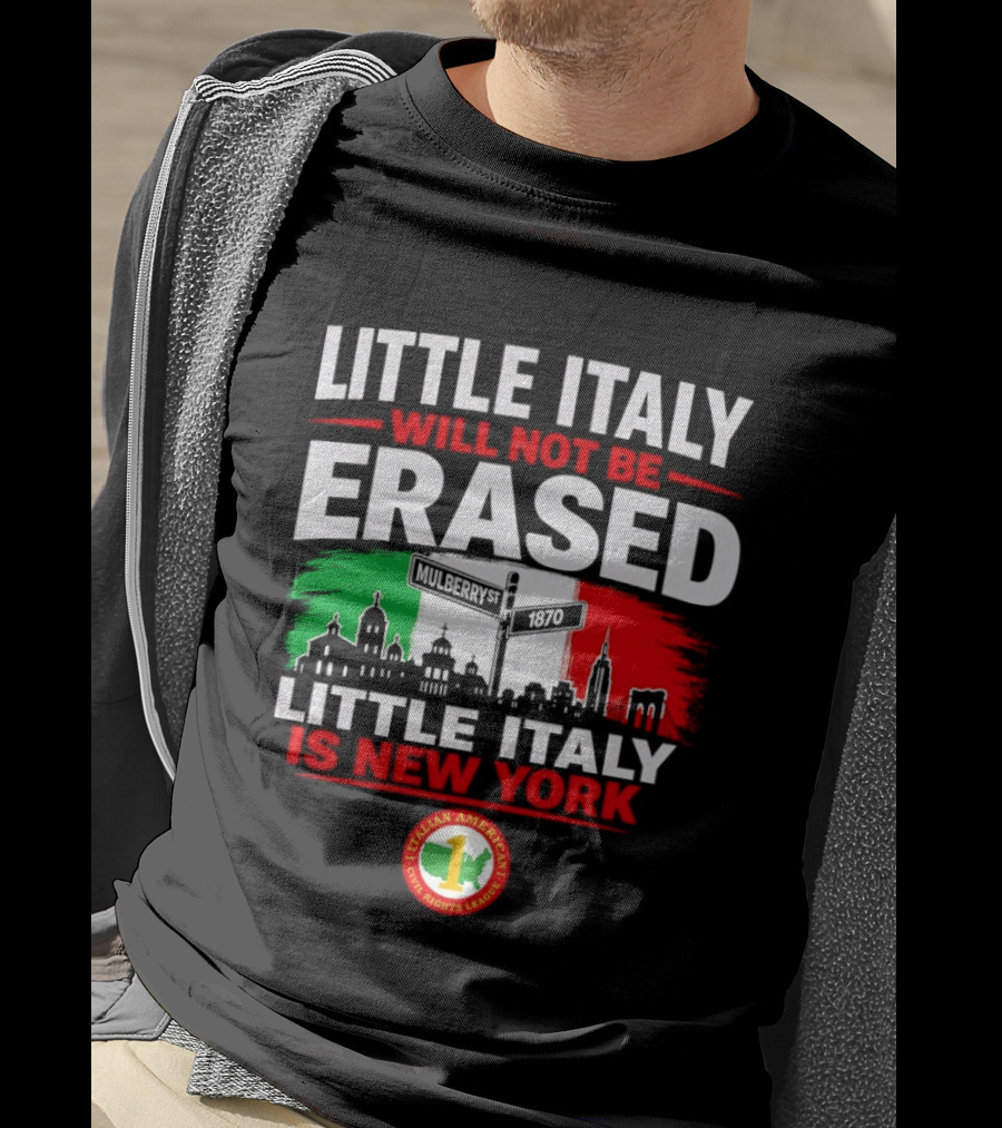 Little Italy Will Not Be Erased Little Italy Is New York Italian American Civil Rights League T-Shirt