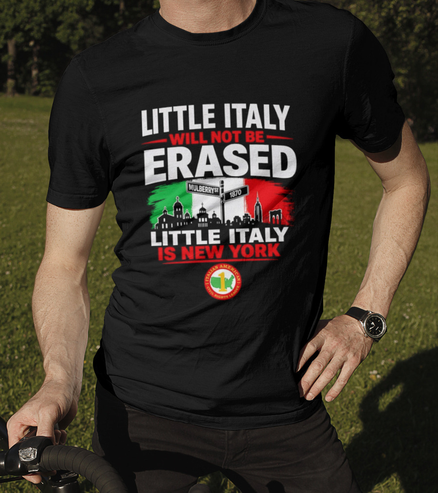 Little Italy Will Not Be Erased Little Italy Is New York Italian American Civil Rights League T-Shirt