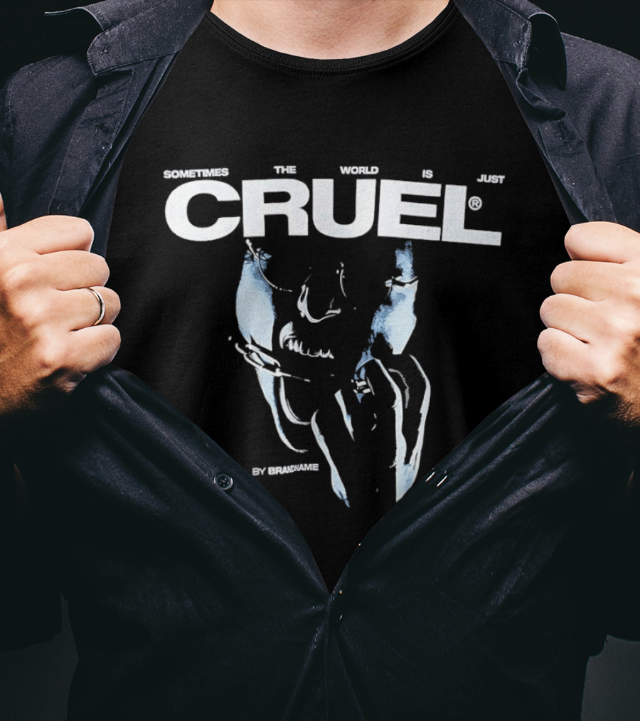 Sometimes The World Is Just Cruel By Brandname T-Shirt