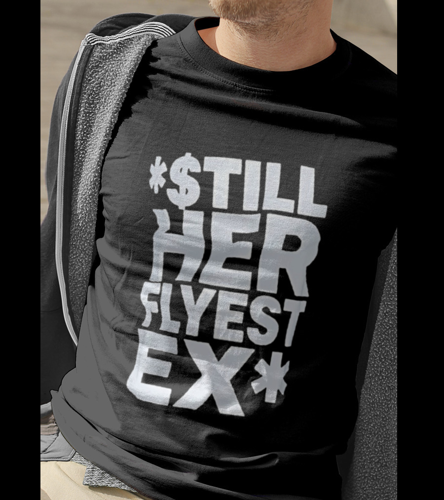 Still Her Flyest Ex Relationship T-Shirt