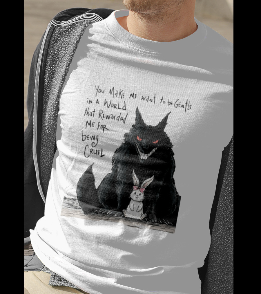 Wolf And Rabbit You Make Me Want To Be Gentle In A World That Rewarded Me For Being Cruel T-Shirt