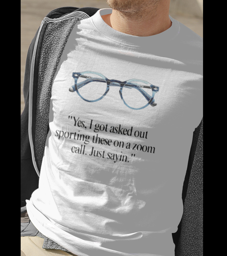 Yes I Got Asked Out Sporting These Glasses On Zoom Call Just Sayin T-Shirt