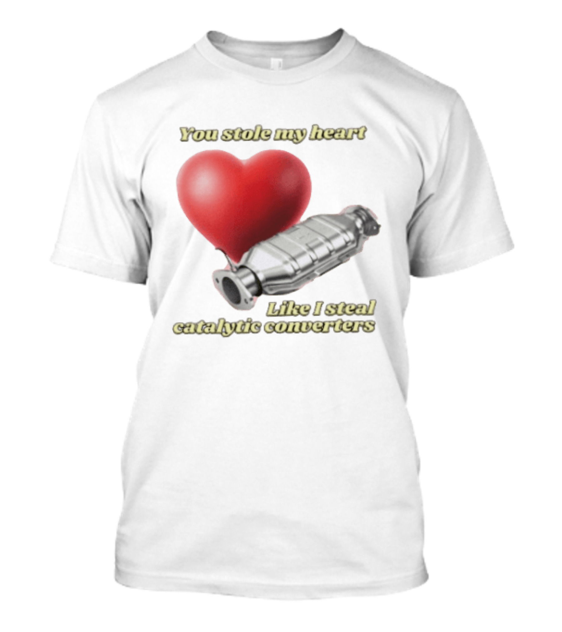 You Stole My Heart Like I Steal Catalytic Converters Heart And Converter Humor T-Shirt