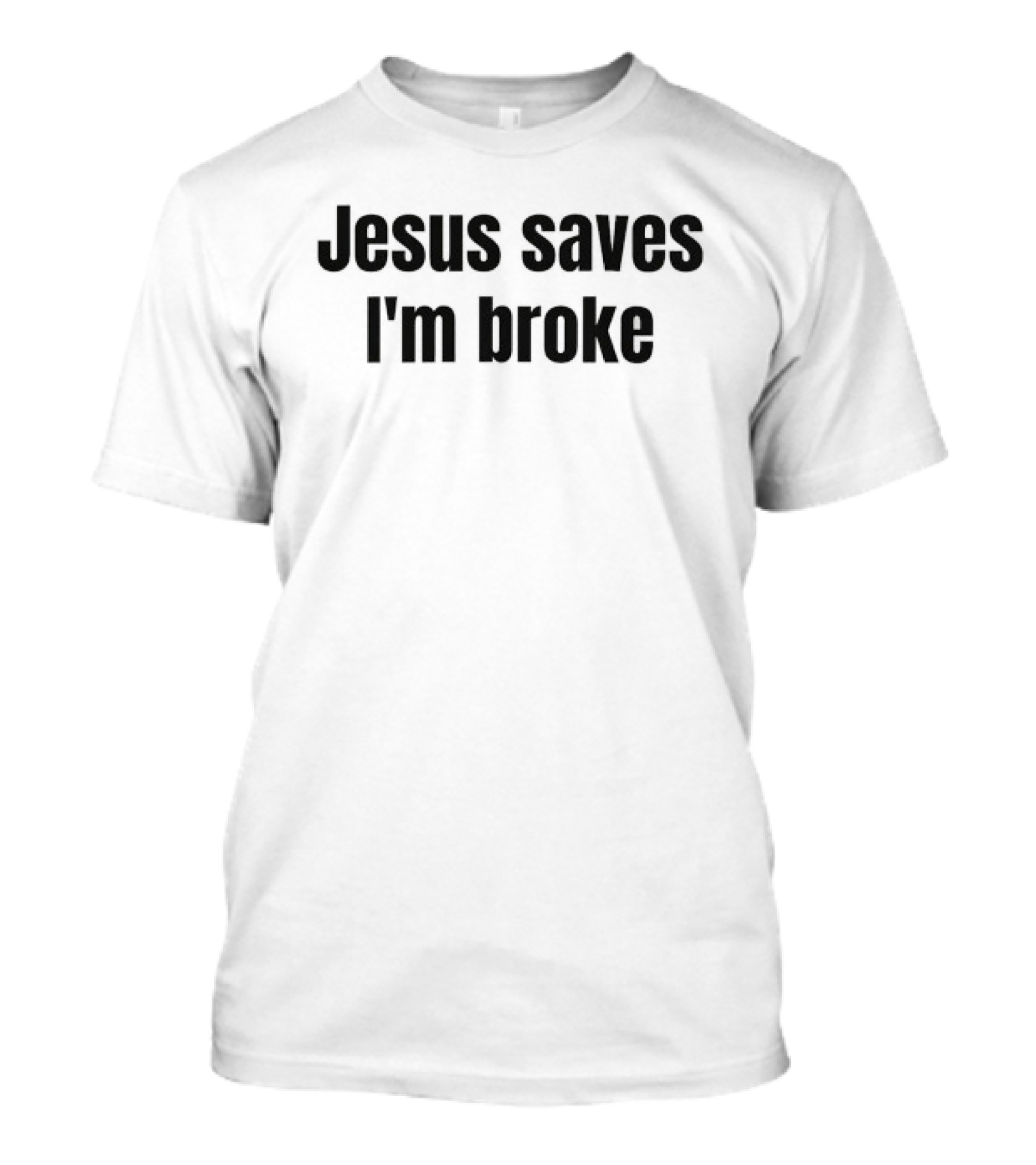 Jesus Saves I'm Broke Religious Sarcastic Faith Humor T-Shirt