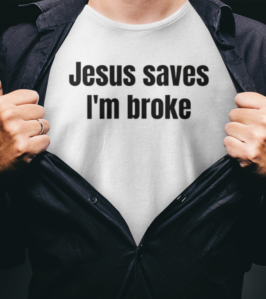 Jesus Saves I'm Broke Religious Sarcastic Faith Humor T-Shirt