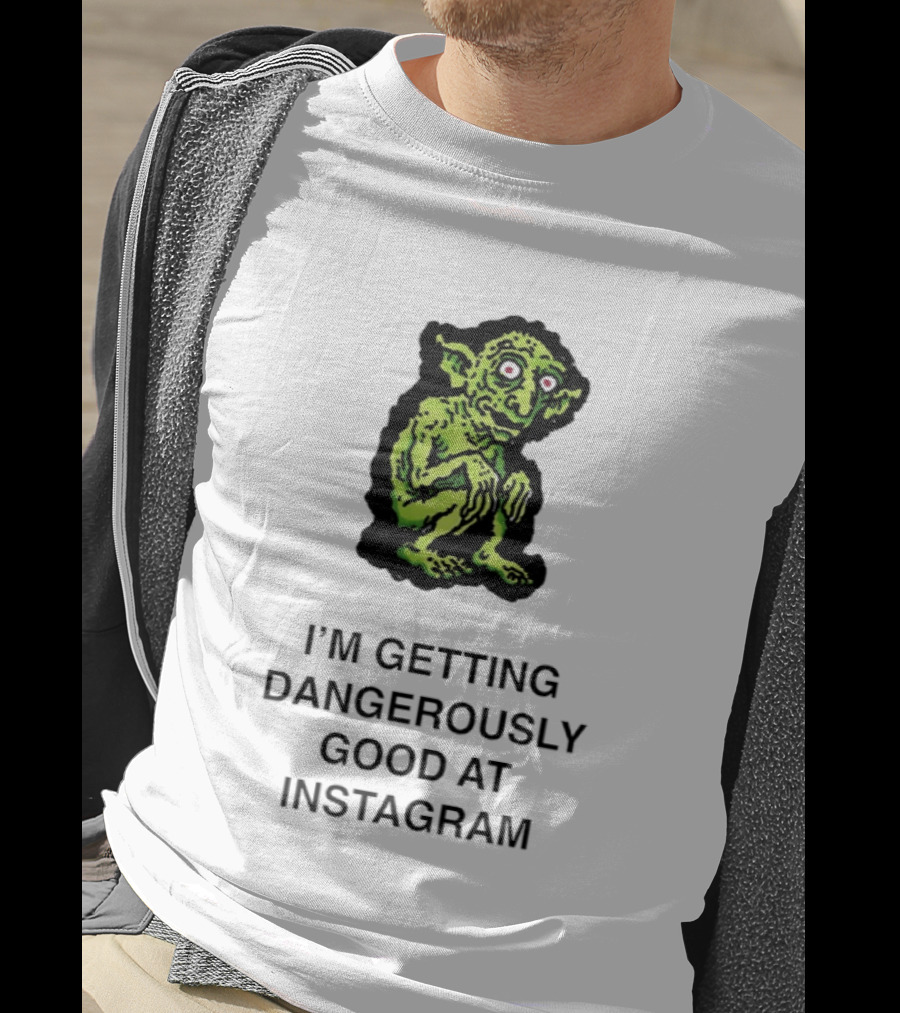 Goblin I'm Getting Dangerously Good At Instagram Funny Meme T-Shirt