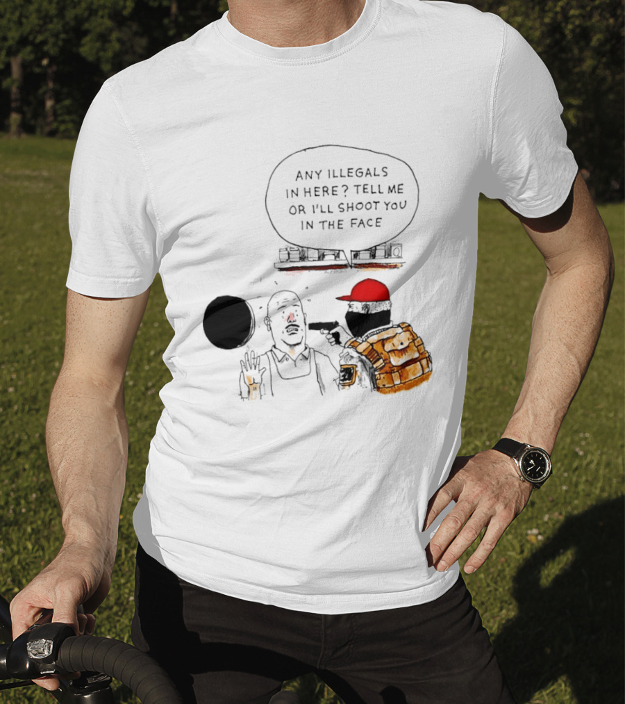 Robber Any Illegals In Here Tell Me Or I’ll Shoot You In The Face T-Shirt