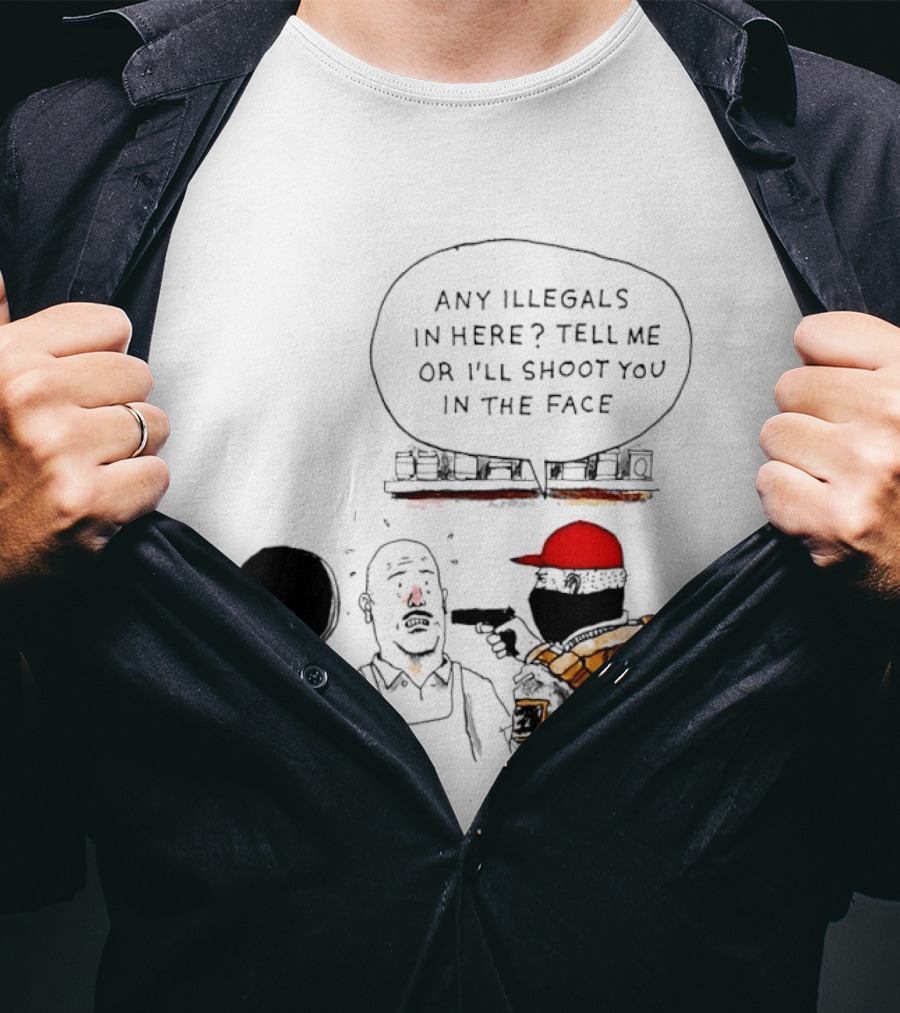 Robber Any Illegals In Here Tell Me Or I’ll Shoot You In The Face T-Shirt