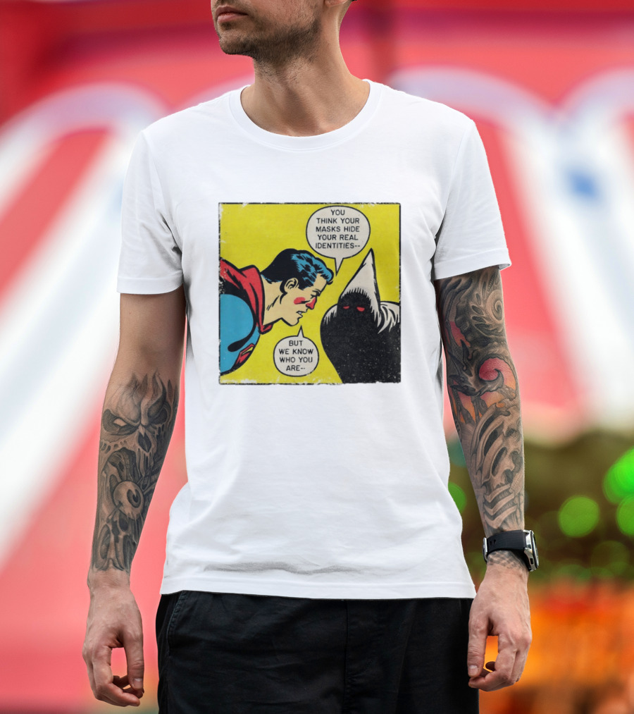 Superman You Think Your Masks Hide Your Real Identities But We Know Who You Are Comic Speech Bubble Confrontation T-Shirt
