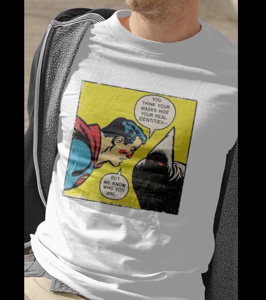 Superman You Think Your Masks Hide Your Real Identities But We Know Who You Are Comic Speech Bubble Confrontation T-Shirt