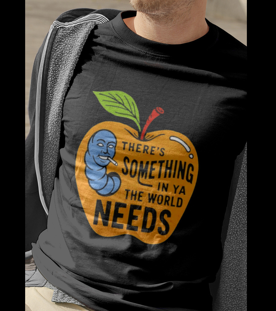 There's Something In Ya The World Needs Apple Smoking Worm T-Shirt